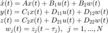 矩阵{$ $ \ \点{x} (t) = x (t) + B_1 u (t) + B_2 w (t) \; \; \; \;\绘图xA;y (t) = c₁x (t) + D_ {11} u (t) + D_ {12} w \绘图xA (t);z (t) = c₂x (t) + D_ {21} u (t) + D_ {22} w \绘图xA (t);w_j (t) = z_j (t - \ tau_j) \ \;;j = 1,……,N } \;\;\;\; \;\;\;\; $$
